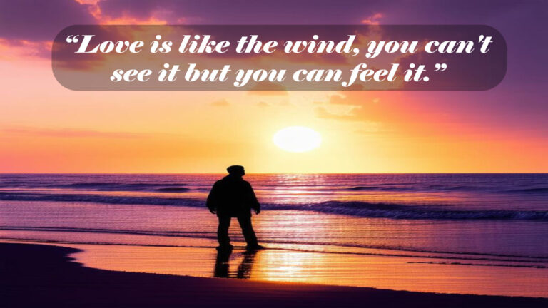 “Love is like the wind, you can’t see it but you can feel it.”